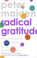 Radikális hála - Szíved újrakalibrálása a jogosultság korában (Maiden Peter (Szerző)) - Radical Gratitude - Recalibrating Your Heart in An Age of Entitlement (Maiden Peter (Author))