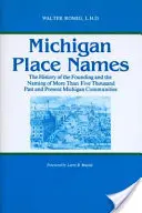 Michigani helységnevek: Több mint ötezer múltbeli és jelenlegi michigani település alapításának és elnevezésének története - Michigan Place Names: The History of the Founding and the Naming of More Than Five Thousand Past and Present Michigan Communities