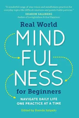 Valós világbeli mindfulness kezdőknek: Navigálj a mindennapi életben egyszerre csak egy gyakorlat - Real World Mindfulness for Beginners: Navigate Daily Life One Practice at a Time