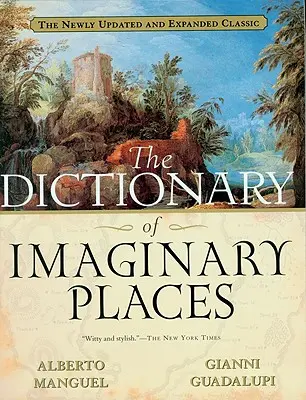 A képzeletbeli helyek szótára: Az újonnan frissített és kibővített klasszikus - The Dictionary of Imaginary Places: The Newly Updated and Expanded Classic