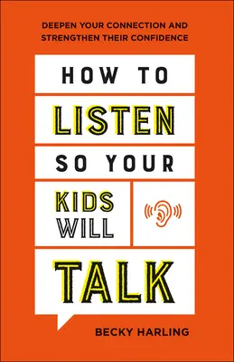 Hogyan hallgassuk meg, hogy a gyerekeink beszéljenek: Mélyítsd el a kapcsolatot és erősítsd az önbizalmukat - How to Listen So Your Kids Will Talk: Deepen Your Connection and Strengthen Their Confidence