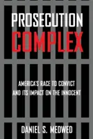 Prosecution Complex: Amerika elítélési versenye és annak hatása az ártatlanokra - Prosecution Complex: America's Race to Convict and Its Impact on the Innocent