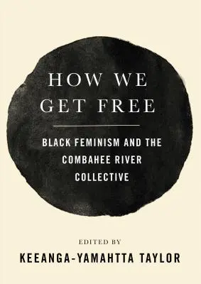 Hogyan szabadulunk meg: A fekete feminizmus és a Combahee River Collective - How We Get Free: Black Feminism and the Combahee River Collective