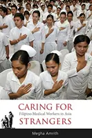 Gondoskodás az idegenekről: Fülöp-szigeteki egészségügyi dolgozók Ázsiában - Caring for Strangers: Filipino Medical Workers in Asia