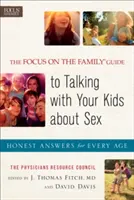 The Focus on the Family Guide to Talking with Your Kids about Sex: Őszinte válaszok minden korosztály számára - The Focus on the Family Guide to Talking with Your Kids about Sex: Honest Answers for Every Age