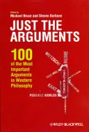 Csak az érvek: A nyugati filozófia 100 legfontosabb érvelése - Just the Arguments: 100 of the Most Important Arguments in Western Philosophy