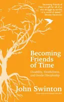 Az idő barátaivá válás - Fogyatékosság, időtudatosság és szelíd tanítványság - Becoming Friends of Time - Disability, Timefullness, and Gentle Discipleship