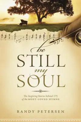 Légy csendben, lelkem: A 175 legkedveltebb himnusz mögötti inspiráló történetek - Be Still, My Soul: The Inspiring Stories Behind 175 of the Most-Loved Hymns