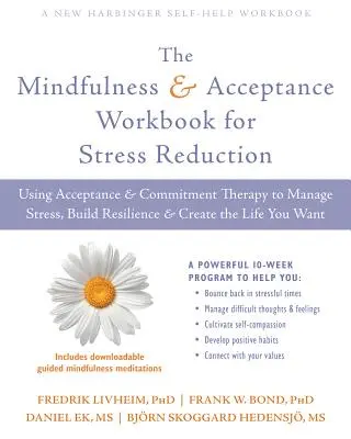 A Mindfulness és elfogadás munkafüzet a stressz csökkentéséhez: Az elfogadás- és elköteleződés-terápia használata a stressz kezelésére, a rugalmasság kiépítésére és a t - The Mindfulness and Acceptance Workbook for Stress Reduction: Using Acceptance and Commitment Therapy to Manage Stress, Build Resilience, and Create t