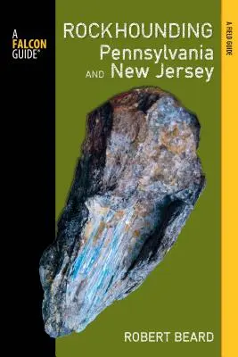 Rockhounding Pennsylvania és New Jersey: A Guide to the States' Best Rockhounding Sites (Útmutató az államok legjobb sziklagyűjtő helyeihez) - Rockhounding Pennsylvania and New Jersey: A Guide to the States' Best Rockhounding Sites