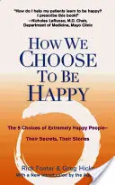 Hogyan választjuk a boldogságot: A rendkívül boldog emberek 9 választása - a titkaik, a történeteik - How We Choose to Be Happy: The 9 Choices of Extremely Happy People--Their Secrets, Their Stories