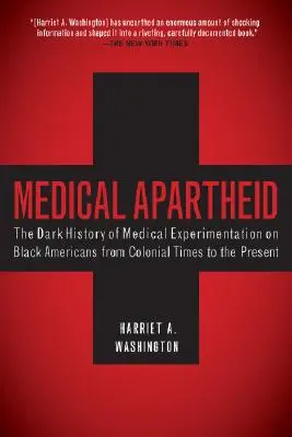 Orvosi apartheid: A fekete amerikaiakon végzett orvosi kísérletek sötét története a gyarmati időktől napjainkig - Medical Apartheid: The Dark History of Medical Experimentation on Black Americans from Colonial Times to the Present