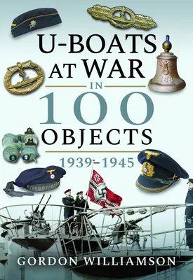 Tengeralattjárók a háborúban 100 tárgyban 1939-1945 - U-Boats at War in 100 Objects 1939-1945