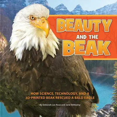 A szépség és a csőr: Hogyan mentett meg a tudomány, a technológia és egy 3D-nyomtatott csőr egy kopaszsast - Beauty and the Beak: How Science, Technology, and a 3D-Printed Beak Rescued a Bald Eagle