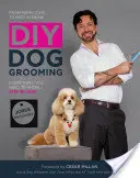 DIY kutyakozmetika: A kölyökkutyák vágásától a Best in Show-ig: Minden, amit tudnod kell lépésről lépésre - DIY Dog Grooming: From Puppy Cuts to Best in Show: Everything You Need to Know Step by Step