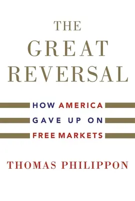 A nagy fordulat: Hogyan mondott le Amerika a szabad piacokról? - The Great Reversal: How America Gave Up on Free Markets