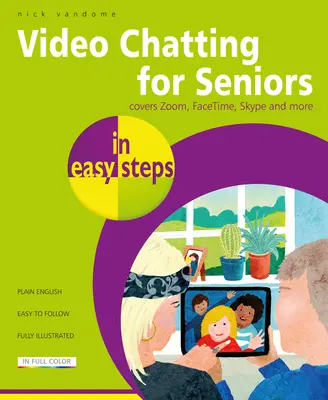 Videocsevegés időseknek egyszerű lépésekben: Videohívás és -csevegés a Facetime, a Facebook Messenger, a Facebook Portal, a Skype és a Zoom használatával - Video Chatting for Seniors in Easy Steps: Video Call and Chat Using Facetime, Facebook Messenger, Facebook Portal, Skype and Zoom