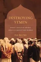 Jemen elpusztítása: Mit mond nekünk a világról az arabiai káosz - Destroying Yemen: What Chaos in Arabia Tells Us about the World