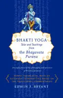 Bhakti jóga: Mesék és tanítások a Bhagavata Puránából - Bhakti Yoga: Tales and Teachings from the Bhagavata Purana