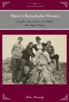 Maine's Remarkable Women: A történelmet alakító leányok, feleségek, nővérek és anyák, második kiadás - Maine's Remarkable Women: Daughters, Wives, Sisters, and Mothers Who Shaped History, Second Edition