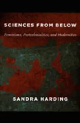 Tudományok alulról: Feminizmusok, posztkolonialitások és modernitások - Sciences from Below: Feminisms, Postcolonialities, and Modernities