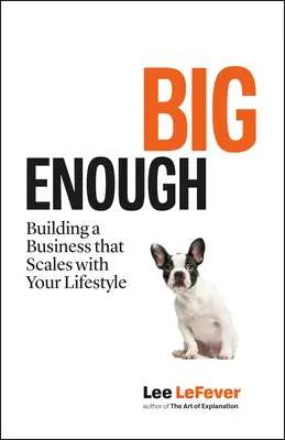 Elég nagy: Olyan üzletet építeni, amely az életstílusoddal együtt növekszik - Big Enough: Building a Business That Scales with Your Lifestyle