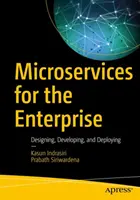 Microservices for the Enterprise: Designing, Developing, and Deploying (Tervezés, fejlesztés és telepítés) - Microservices for the Enterprise: Designing, Developing, and Deploying