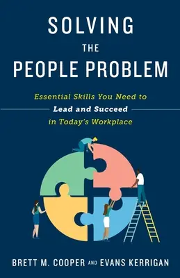 Az emberekkel kapcsolatos problémák megoldása: Alapvető készségek a mai munkahelyi vezetéshez és sikerhez - Solving the People Problem: Essential Skills You Need to Lead and Succeed in Today's Workplace
