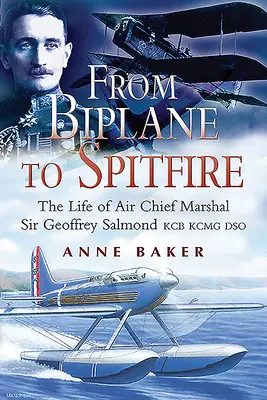 A kétfedelűtől a Spitfire-ig: Sir Geoffrey Salmond Kcb Rcmc Dso légimarsall élete - From Biplane to Spitfire: The Life of Air Chief Marshal Sir Geoffrey Salmond Kcb Rcmc Dso