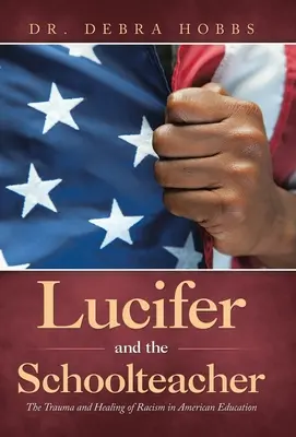 Lucifer és az iskolai tanár: A rasszizmus traumája és gyógyulása az amerikai oktatásban - Lucifer and the Schoolteacher: The Trauma and Healing of Racism in American Education