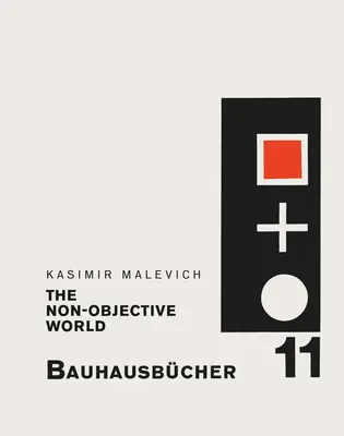 Kasimir Malevics: A nem tárgyilagos világ: Bauhausbcher 11 - Kasimir Malevich: The Non-Objective World: Bauhausbcher 11