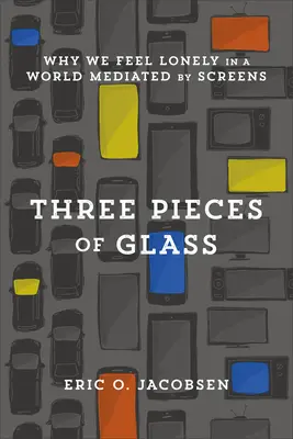 Három darab üveg: Miért érezzük magunkat magányosnak a képernyők által közvetített világban? - Three Pieces of Glass: Why We Feel Lonely in a World Mediated by Screens