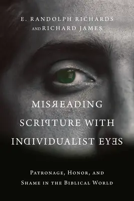 Misreading Scripture with Individualist Eyes: Patronage, Honor, and Shame in the Biblical World (A Szentírás félreolvasása individualista szemmel: Védnökség, tisztelet és szégyen a bibliai világban) - Misreading Scripture with Individualist Eyes: Patronage, Honor, and Shame in the Biblical World