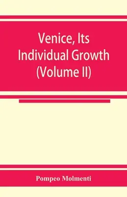 Velence, egyéni fejlődése a legkorábbi kezdetektől a köztársaság bukásáig I. rész - A középkor (II. kötet) - Venice, its individual growth from the earliest beginnings to the fall of the republic Part I- The Middle Ages (Volume II)