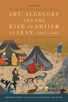 Művészet, allegória és a síitizmus felemelkedése Iránban, 1487-1565 - Art, Allegory and the Rise of Shi'ism in Iran, 1487-1565