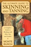 A végső útmutató a nyúzáshoz és a cserzéshez: A Complete Guide to Working with Pelts, Fur, and Leather: A Complete Guide to Working with Pelts, Fur, and Leather - The Ultimate Guide to Skinning and Tanning: A Complete Guide to Working with Pelts, Fur, and Leather