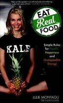 Egyél valódi ételeket - Egyszerű szabályok az egészségért, a boldogságért és a megállíthatatlan energiáért - Eat Real Food - Simple Rules for Health, Happiness and Unstoppable Energy