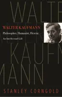 Walter Kaufmann: filozófus, humanista, eretnek - Walter Kaufmann: Philosopher, Humanist, Heretic