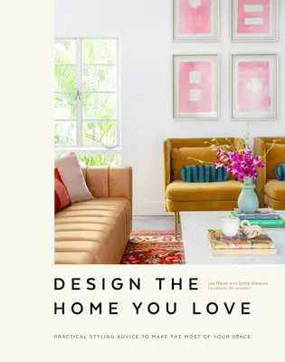 Tervezze meg a szeretett otthont: Gyakorlati stílusbeli tanácsok, hogy a legtöbbet hozza ki a teréből [Egy lakberendezési könyv] - Design the Home You Love: Practical Styling Advice to Make the Most of Your Space [An Interior Design Book]