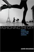 A város divatja: Párizs, a divat és a média - Fashioning the City: Paris, Fashion and the Media