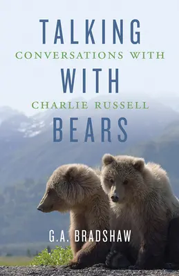 Beszélgetés a medvékkel: Beszélgetések Charlie Russellel - Talking with Bears: Conversations with Charlie Russell