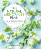 A természetes menopauza terve: Túl a tüneteken diétával, étrend-kiegészítőkkel, testmozgással és több mint 90 recepttel - The Natural Menopause Plan: Over the Symptoms with Diet, Supplements, Exercise and More Than 90 Recipes