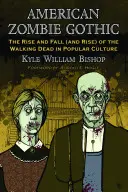 Amerikai zombi-gótika: A sétáló halottak felemelkedése és bukása (és felemelkedése) a populáris kultúrában - American Zombie Gothic: The Rise and Fall (and Rise) of the Walking Dead in Popular Culture