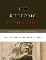 A retorikai kísérő: A Student's Guide to Power in Persuasion (A diák útmutatója a meggyőzés hatalmához) - The Rhetoric Companion: A Student's Guide to Power in Persuasion