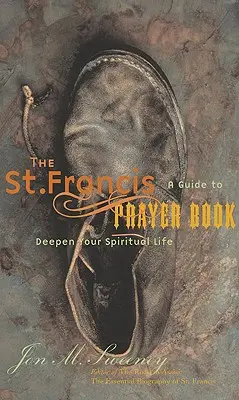 A Szent Ferenc imakönyv: A Guide to Deepen Your Spiritual Life - The St. Francis Prayer Book: A Guide to Deepen Your Spiritual Life