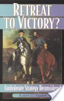 Visszavonulás a győzelemhez? A konföderációs stratégia újragondolva - Retreat to Victory?: Confederate Strategy Reconsidered