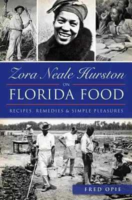 Zora Neale Hurston a floridai ételekről:: Receptek, gyógymódok és egyszerű élvezetek - Zora Neale Hurston on Florida Food:: Recipes, Remedies & Simple Pleasures