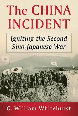 A kínai incidens: A második kínai-japán háború kirobbantása - The China Incident: Igniting the Second Sino-Japanese War