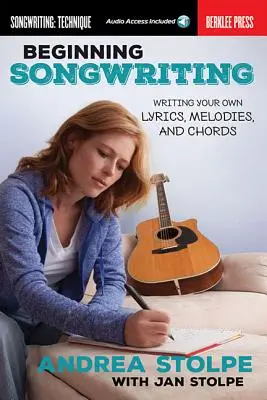 Kezdő dalszerzés: Saját dalszövegek, dallamok és akkordok írása - Beginning Songwriting: Writing Your Own Lyrics, Melodies, and Chords