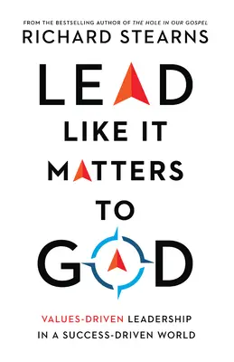 Vezess úgy, mintha Istennek számítana: Values-Driven Leadership in a Success-Driven World (Értékközpontú vezetés egy sikerorientált világban) - Lead Like It Matters to God: Values-Driven Leadership in a Success-Driven World